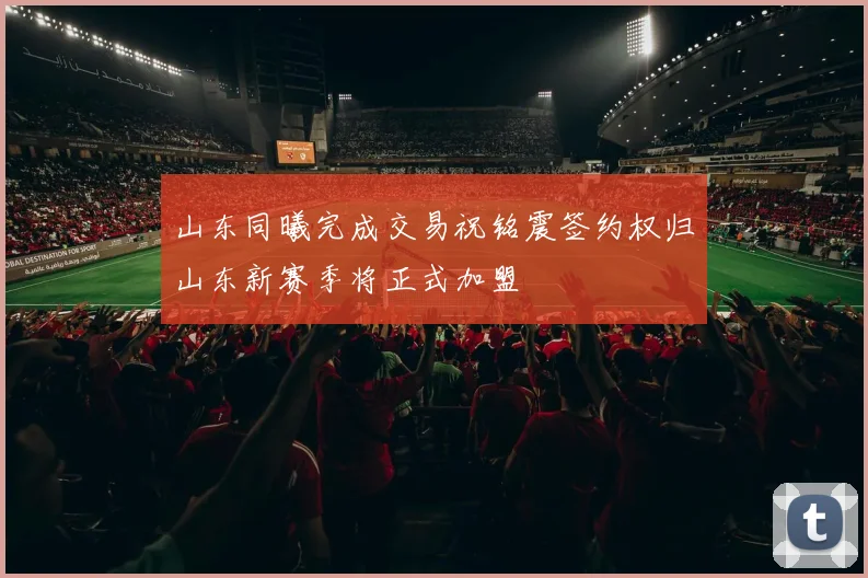 山东同曦完成交易祝铭震签约权归山东新赛季将正式加盟