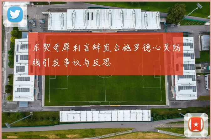 东契奇犀利言辞直击施罗德心灵防线引发争议与反思