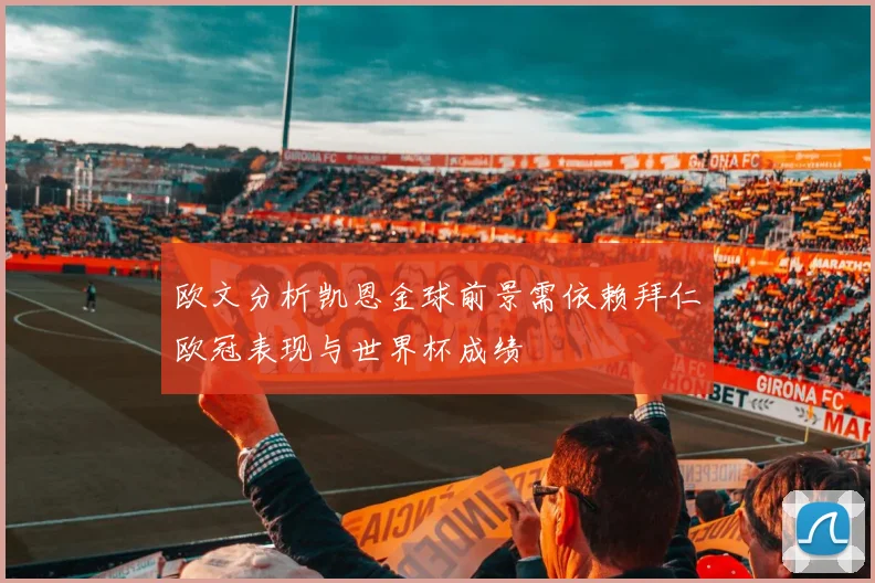 欧文分析凯恩金球前景需依赖拜仁欧冠表现与世界杯成绩